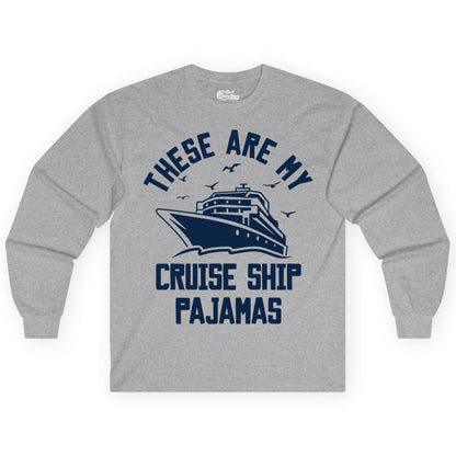 Cruise Ship Pajamas - Funny Cruise Outfit for Vacation Travelers (Long Sleeve) in Sport Grey - These Are My Cruise Ship Pajamas Funny Nautical Cruise Shirt