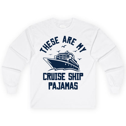 Cruise Ship Pajamas - Funny Cruise Outfit for Vacation Travelers (Long Sleeve) in White - These Are My Cruise Ship Pajamas Funny Nautical Cruise Shirt