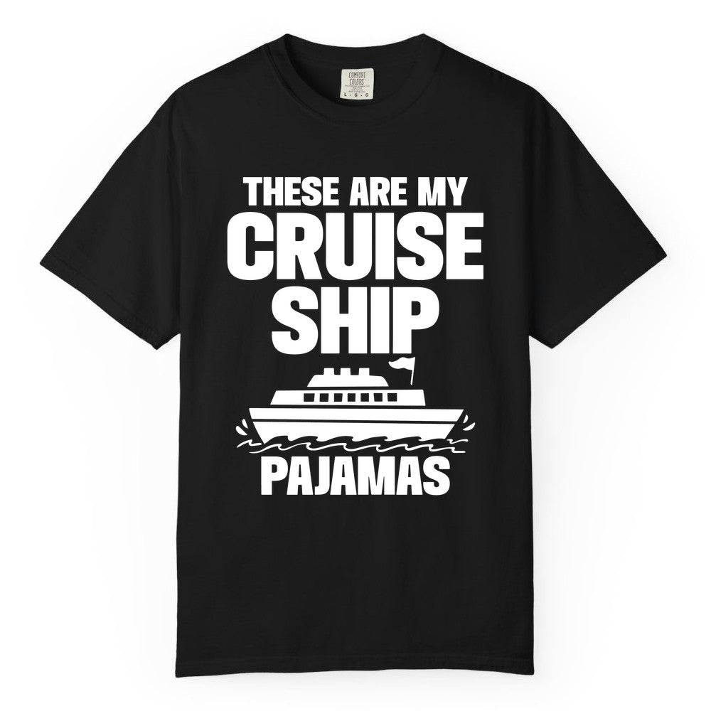 Cruise Ship Pajamas - Funny Cruise Shirt and Vacation Loungewear (Comfort Color) in Black - These Are My Cruise Ship Pajamas Funny Cruise Loungewear Shirt