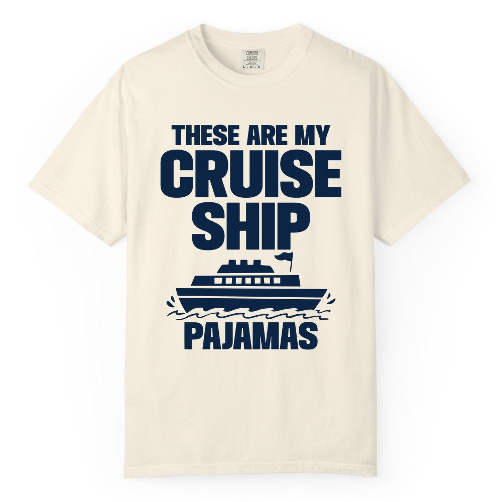 Cruise Ship Pajamas - Funny Cruise Shirt and Vacation Loungewear (Comfort Color) in Ivory - These Are My Cruise Ship Pajamas Funny Cruise Loungewear Shirt