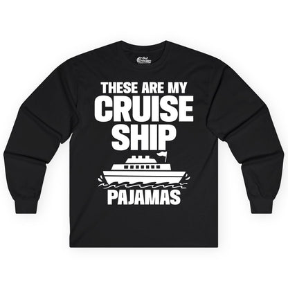 Cruise Ship Pajamas - Funny Cruise Shirt and Vacation Loungewear (Long Sleeve) in Black - These Are My Cruise Ship Pajamas Funny Cruise Loungewear Shirt