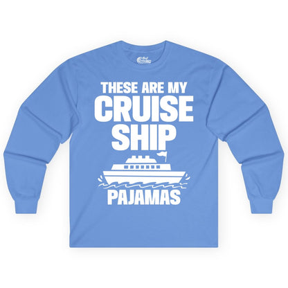 Cruise Ship Pajamas - Funny Cruise Shirt and Vacation Loungewear (Long Sleeve) in Carolina Blue - These Are My Cruise Ship Pajamas Funny Cruise Loungewear Shirt