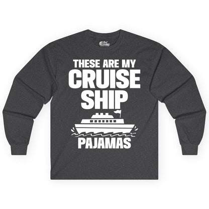 Cruise Ship Pajamas - Funny Cruise Shirt and Vacation Loungewear (Long Sleeve) in Dark Heather - These Are My Cruise Ship Pajamas Funny Cruise Loungewear Shirt