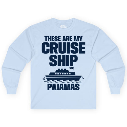 Cruise Ship Pajamas - Funny Cruise Shirt and Vacation Loungewear (Long Sleeve) in Light Blue - These Are My Cruise Ship Pajamas Funny Cruise Loungewear Shirt