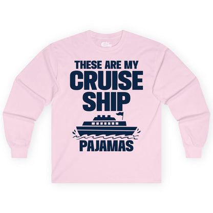 Cruise Ship Pajamas - Funny Cruise Shirt and Vacation Loungewear (Long Sleeve) in Light Pink - These Are My Cruise Ship Pajamas Funny Cruise Loungewear Shirt