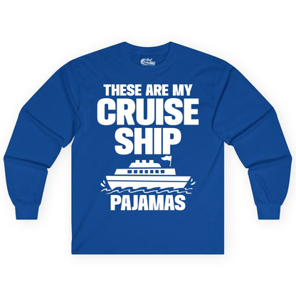 Cruise Ship Pajamas - Funny Cruise Shirt and Vacation Loungewear (Long Sleeve) in Royal - These Are My Cruise Ship Pajamas Funny Cruise Loungewear Shirt