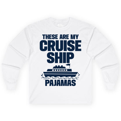 Cruise Ship Pajamas - Funny Cruise Shirt and Vacation Loungewear (Long Sleeve) in White - These Are My Cruise Ship Pajamas Funny Cruise Loungewear Shirt