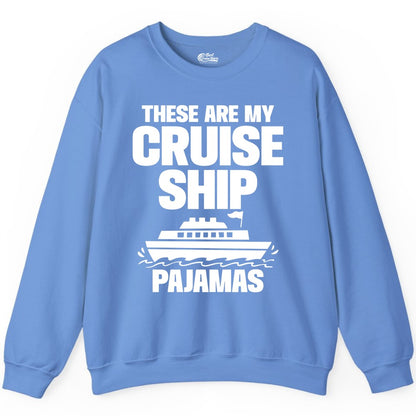 Cruise Ship Pajamas - Funny Cruise Shirt and Vacation Loungewear (Sweatshirt) in Carolina Blue - These Are My Cruise Ship Pajamas Funny Cruise Loungewear Shirt
