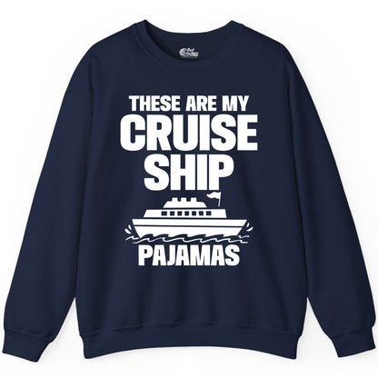 Cruise Ship Pajamas - Funny Cruise Shirt and Vacation Loungewear (Sweatshirt) in Navy - These Are My Cruise Ship Pajamas Funny Cruise Loungewear Shirt