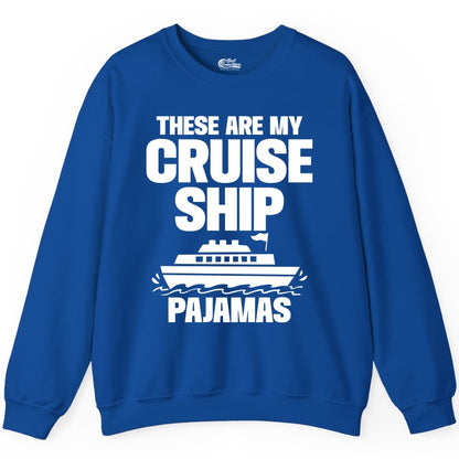 Cruise Ship Pajamas - Funny Cruise Shirt and Vacation Loungewear (Sweatshirt) in Royal - These Are My Cruise Ship Pajamas Funny Cruise Loungewear Shirt
