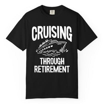 Cruising Through Retirement Shirt - Funny Retiree Cruise Gift Apparel (Comfort Color) in Black - Cruising Through Retirement Nautical Humor Cruise Ship Shirt