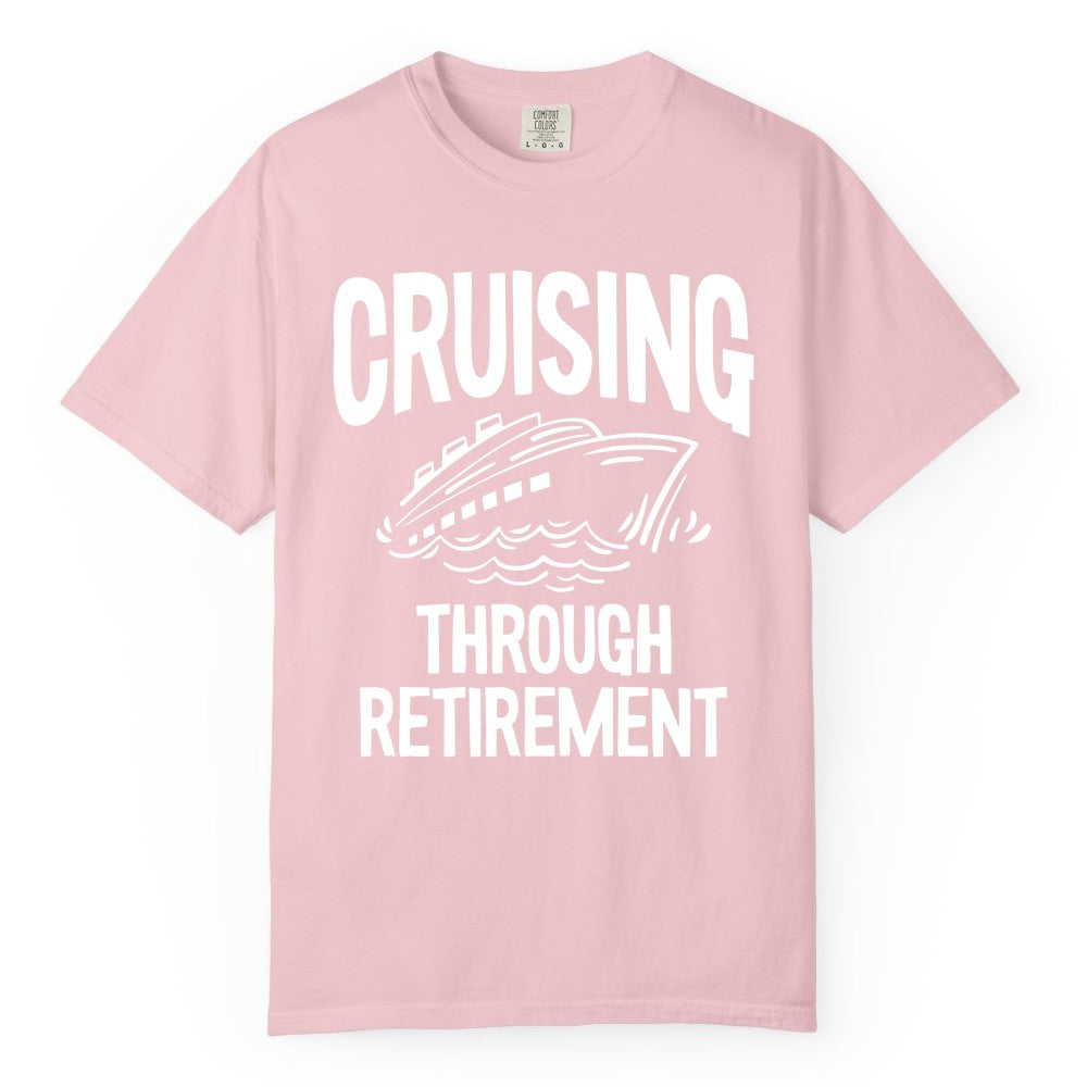 Cruising Through Retirement Shirt - Funny Retiree Cruise Gift Apparel (Comfort Color) in Blossom - Cruising Through Retirement Nautical Humor Cruise Ship Shirt