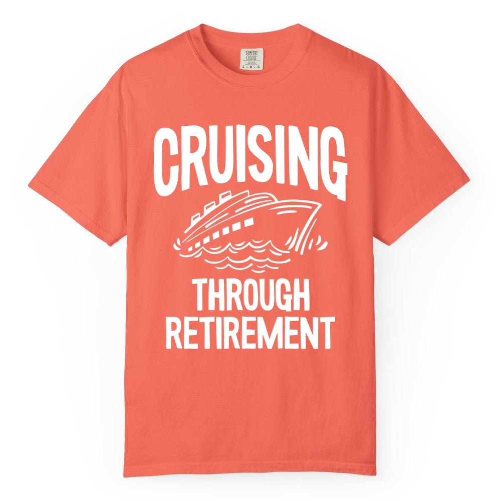 Cruising Through Retirement Shirt - Funny Retiree Cruise Gift Apparel (Comfort Color) in Bright Salmon - Cruising Through Retirement Nautical Humor Cruise Ship Shirt