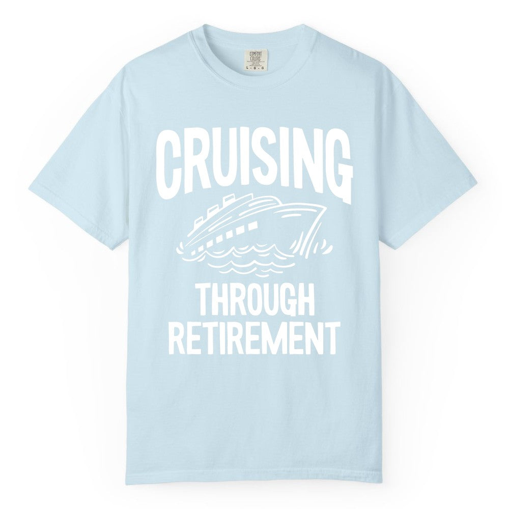 Cruising Through Retirement Shirt - Funny Retiree Cruise Gift Apparel (Comfort Color) in Chambray - Cruising Through Retirement Nautical Humor Cruise Ship Shirt