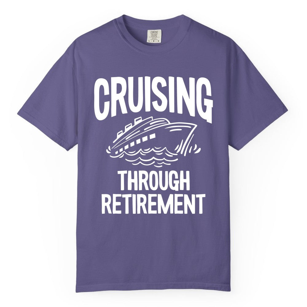 Cruising Through Retirement Shirt - Funny Retiree Cruise Gift Apparel (Comfort Color) in Grape - Cruising Through Retirement Nautical Humor Cruise Ship Shirt
