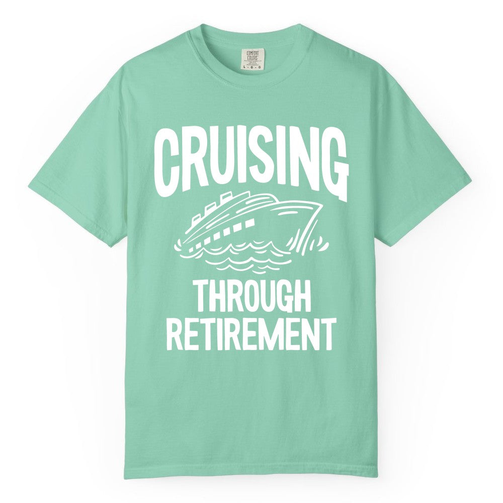 Cruising Through Retirement Shirt - Funny Retiree Cruise Gift Apparel (Comfort Color) in Island Reef - Cruising Through Retirement Nautical Humor Cruise Ship Shirt