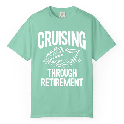 Cruising Through Retirement Shirt - Funny Retiree Cruise Gift Apparel (Comfort Color) in Island Reef - Cruising Through Retirement Nautical Humor Cruise Ship Shirt