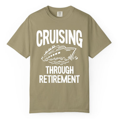 Cruising Through Retirement Shirt - Funny Retiree Cruise Gift Apparel (Comfort Color) in Khaki - Cruising Through Retirement Nautical Humor Cruise Ship Shirt