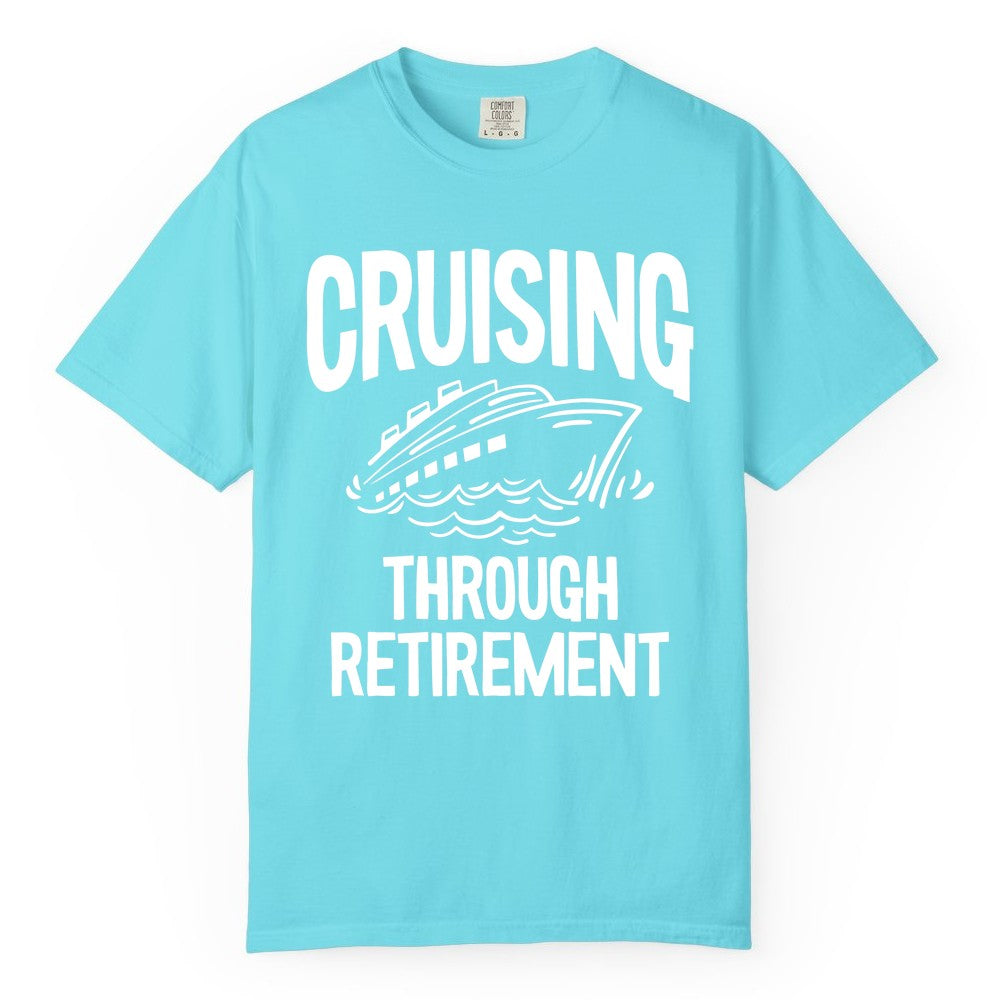Cruising Through Retirement Shirt - Funny Retiree Cruise Gift Apparel (Comfort Color) in Lagoon Blue - Cruising Through Retirement Nautical Humor Cruise Ship Shirt