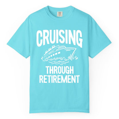 Cruising Through Retirement Shirt - Funny Retiree Cruise Gift Apparel (Comfort Color) in Lagoon Blue - Cruising Through Retirement Nautical Humor Cruise Ship Shirt