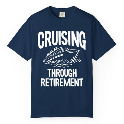 Cruising Through Retirement Shirt - Funny Retiree Cruise Gift Apparel (Comfort Color) in Navy - Cruising Through Retirement Nautical Humor Cruise Ship Shirt