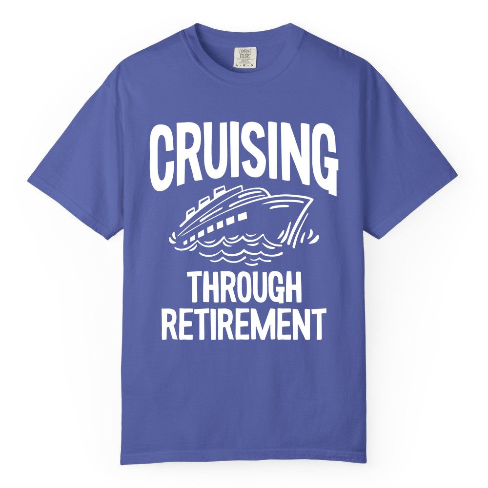 Cruising Through Retirement Shirt - Funny Retiree Cruise Gift Apparel (Comfort Color) in Periwinkle - Cruising Through Retirement Nautical Humor Cruise Ship Shirt