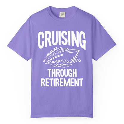 Cruising Through Retirement Shirt - Funny Retiree Cruise Gift Apparel (Comfort Color) in Violet - Cruising Through Retirement Nautical Humor Cruise Ship Shirt