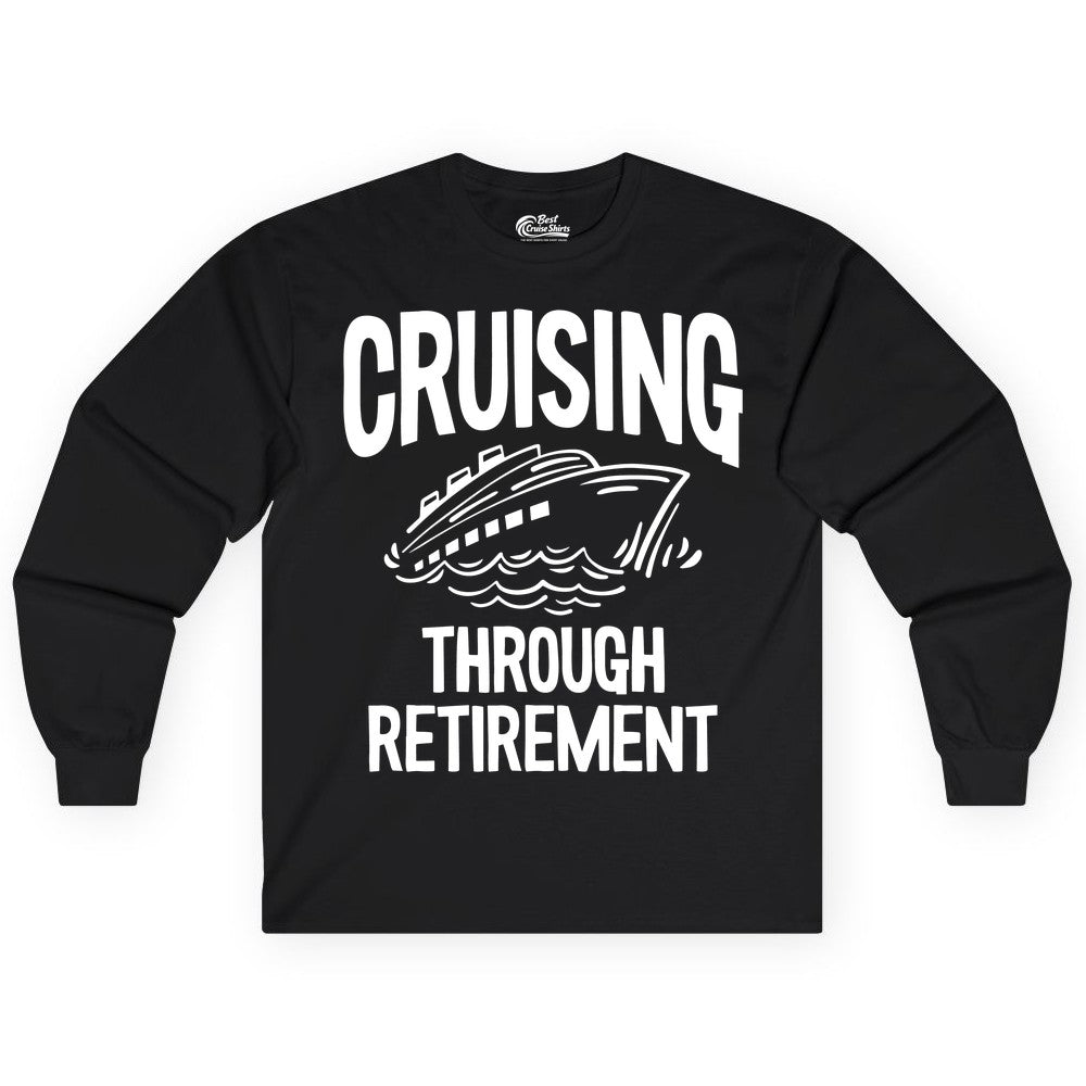 Cruising Through Retirement Shirt - Funny Retiree Cruise Gift Apparel (Long Sleeve) in Black - Cruising Through Retirement Nautical Humor Cruise Ship Shirt