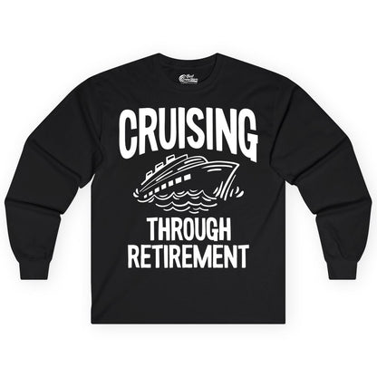 Cruising Through Retirement Shirt - Funny Retiree Cruise Gift Apparel (Long Sleeve) in Black - Cruising Through Retirement Nautical Humor Cruise Ship Shirt