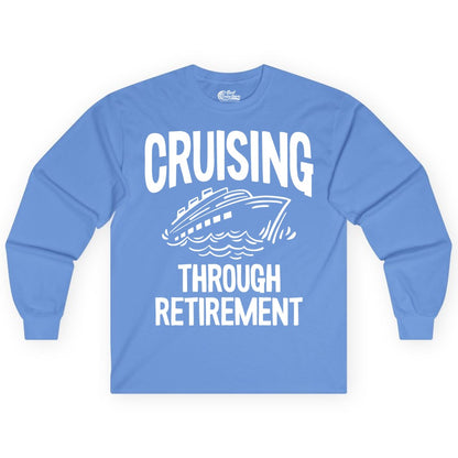 Cruising Through Retirement Shirt - Funny Retiree Cruise Gift Apparel (Long Sleeve) in Carolina Blue - Cruising Through Retirement Nautical Humor Cruise Ship Shirt