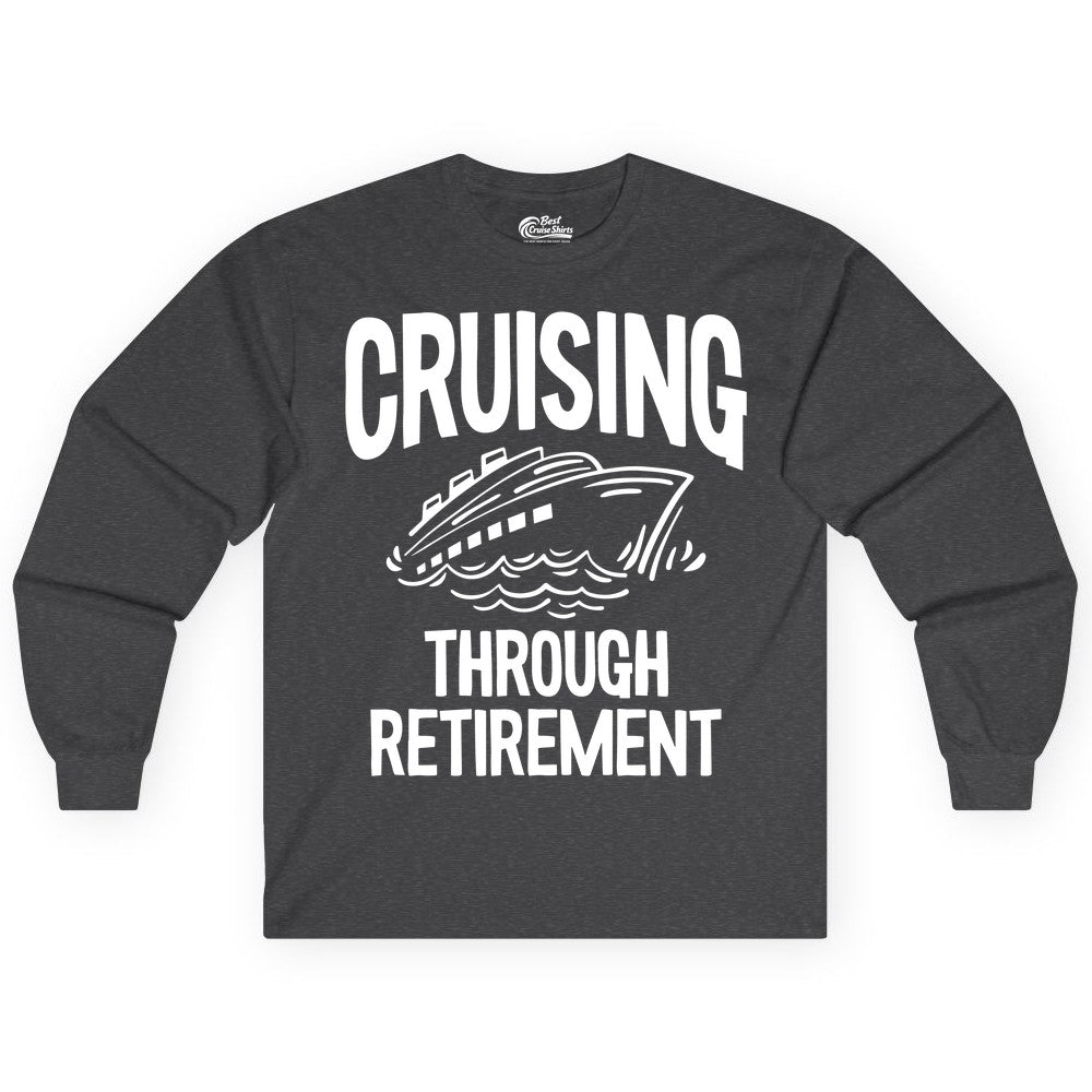Cruising Through Retirement Shirt - Funny Retiree Cruise Gift Apparel (Long Sleeve) in Dark Heather - Cruising Through Retirement Nautical Humor Cruise Ship Shirt