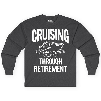 Cruising Through Retirement Shirt - Funny Retiree Cruise Gift Apparel (Long Sleeve) in Dark Heather - Cruising Through Retirement Nautical Humor Cruise Ship Shirt