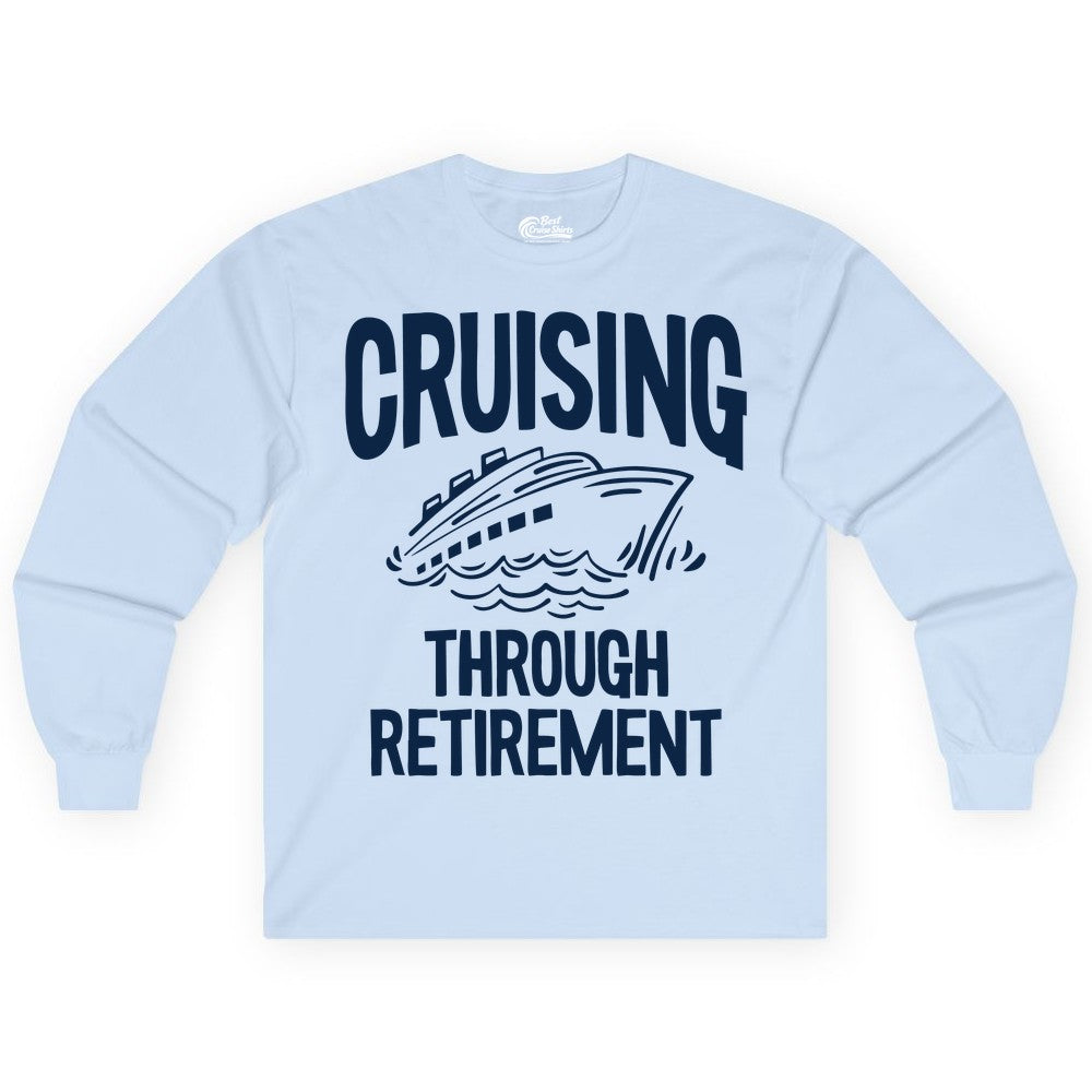 Cruising Through Retirement Shirt - Funny Retiree Cruise Gift Apparel (Long Sleeve) in Light Blue - Cruising Through Retirement Nautical Humor Cruise Ship Shirt