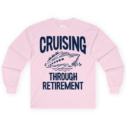 Cruising Through Retirement Shirt - Funny Retiree Cruise Gift Apparel (Long Sleeve) in Light Pink - Cruising Through Retirement Nautical Humor Cruise Ship Shirt