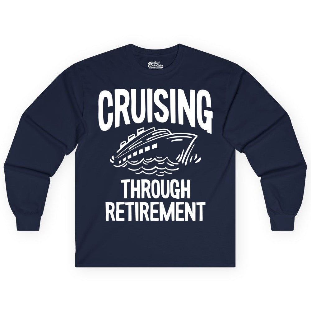 Cruising Through Retirement Shirt - Funny Retiree Cruise Gift Apparel (Long Sleeve) in Navy - Cruising Through Retirement Nautical Humor Cruise Ship Shirt