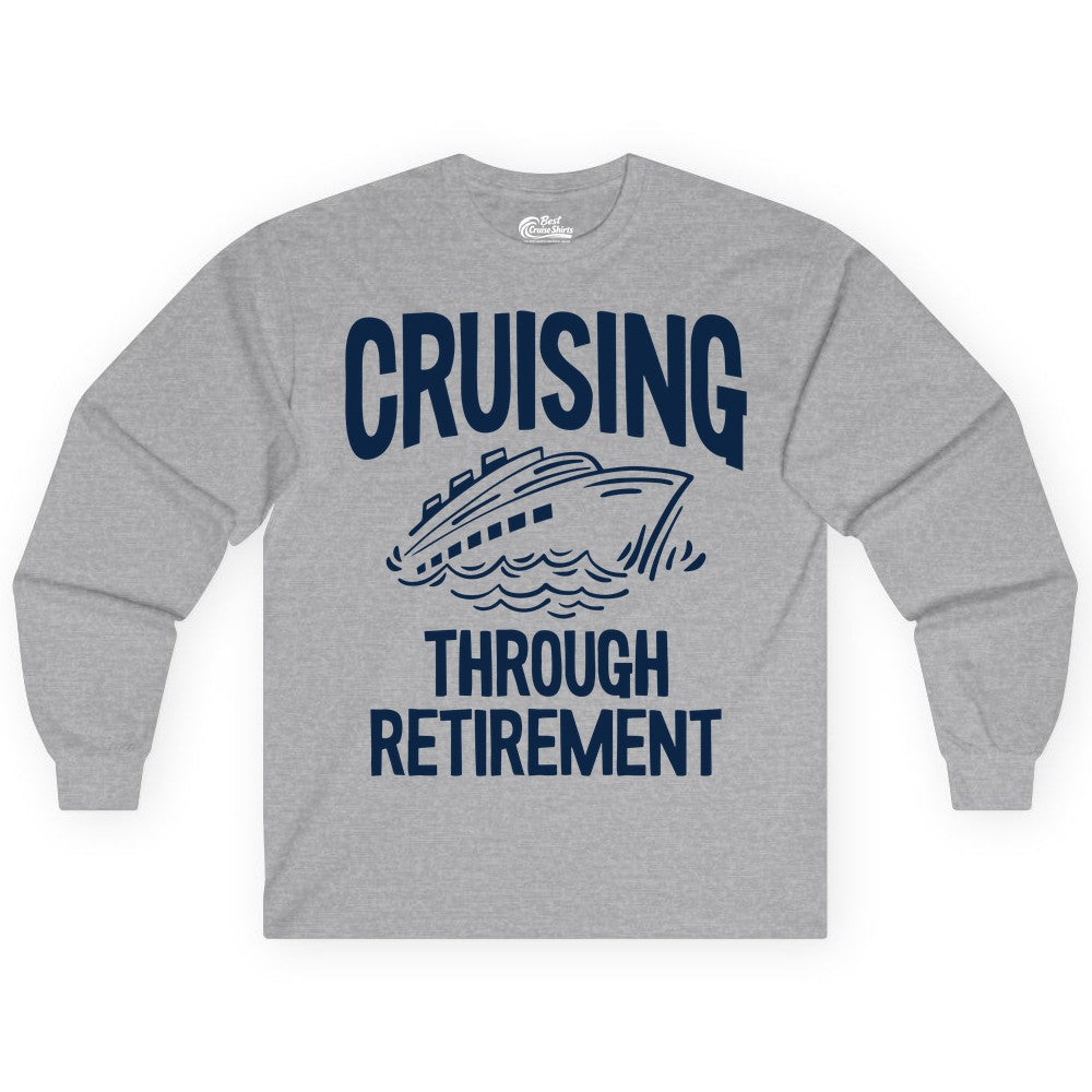 Cruising Through Retirement Shirt - Funny Retiree Cruise Gift Apparel (Long Sleeve) in Sport Grey - Cruising Through Retirement Nautical Humor Cruise Ship Shirt