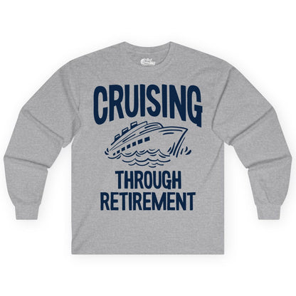 Cruising Through Retirement Shirt - Funny Retiree Cruise Gift Apparel (Long Sleeve) in Sport Grey - Cruising Through Retirement Nautical Humor Cruise Ship Shirt