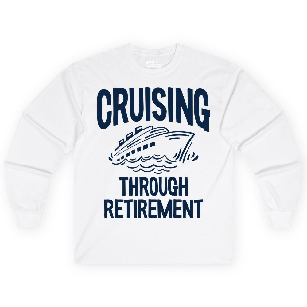 Cruising Through Retirement Shirt - Funny Retiree Cruise Gift Apparel (Long Sleeve) in White - Cruising Through Retirement Nautical Humor Cruise Ship Shirt