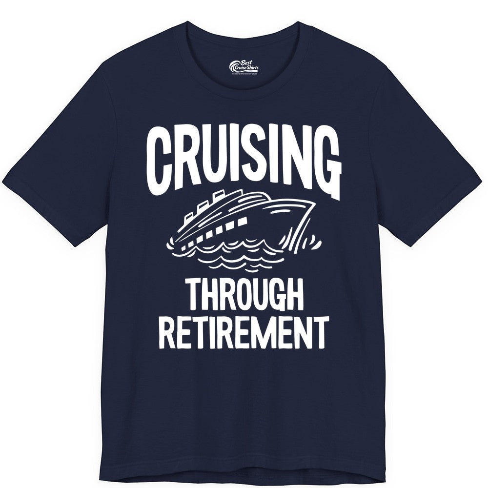 Cruising Through Retirement Shirt - Funny Retiree Cruise Gift Apparel (Premium Tee) in Navy - Cruising Through Retirement Nautical Humor Cruise Ship Shirt
