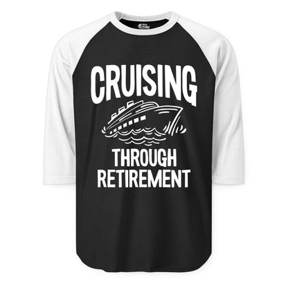 Cruising Through Retirement Shirt - Funny Retiree Cruise Gift Apparel (Raglan) in BlackWhite - Cruising Through Retirement Nautical Humor Cruise Ship Shirt