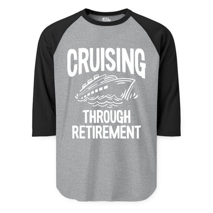 Cruising Through Retirement Shirt - Funny Retiree Cruise Gift Apparel (Raglan) in Heather GreyBlack - Cruising Through Retirement Nautical Humor Cruise Ship Shirt