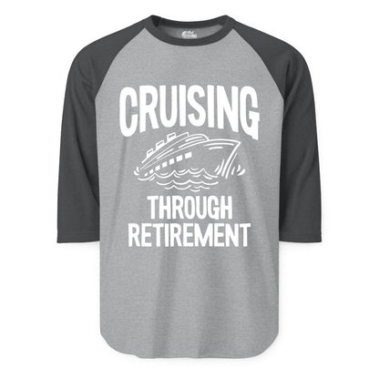 Cruising Through Retirement Shirt - Funny Retiree Cruise Gift Apparel (Raglan) in Heather GreyHeather Charcoal - Cruising Through Retirement Nautical Humor Cruise Ship Shirt