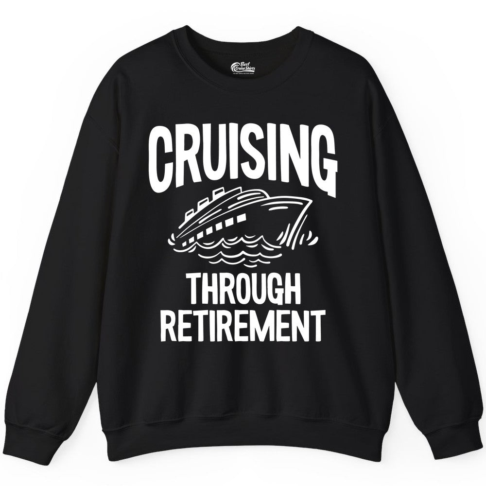 Cruising Through Retirement Shirt - Funny Retiree Cruise Gift Apparel (Sweatshirt) in Black - Cruising Through Retirement Nautical Humor Cruise Ship Shirt
