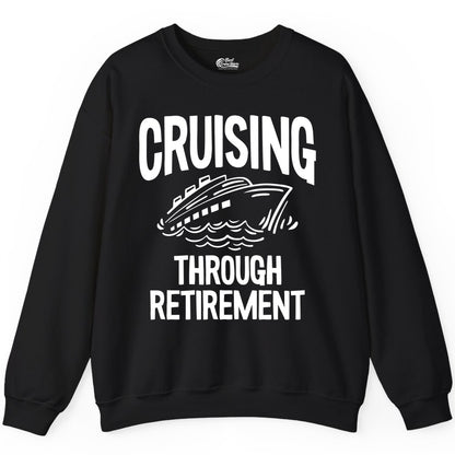 Cruising Through Retirement Shirt - Funny Retiree Cruise Gift Apparel (Sweatshirt) in Black - Cruising Through Retirement Nautical Humor Cruise Ship Shirt