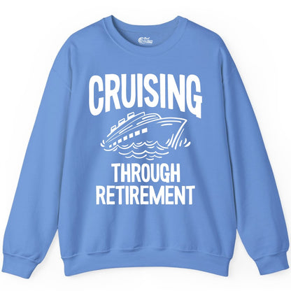 Cruising Through Retirement Shirt - Funny Retiree Cruise Gift Apparel (Sweatshirt) in Carolina Blue - Cruising Through Retirement Nautical Humor Cruise Ship Shirt