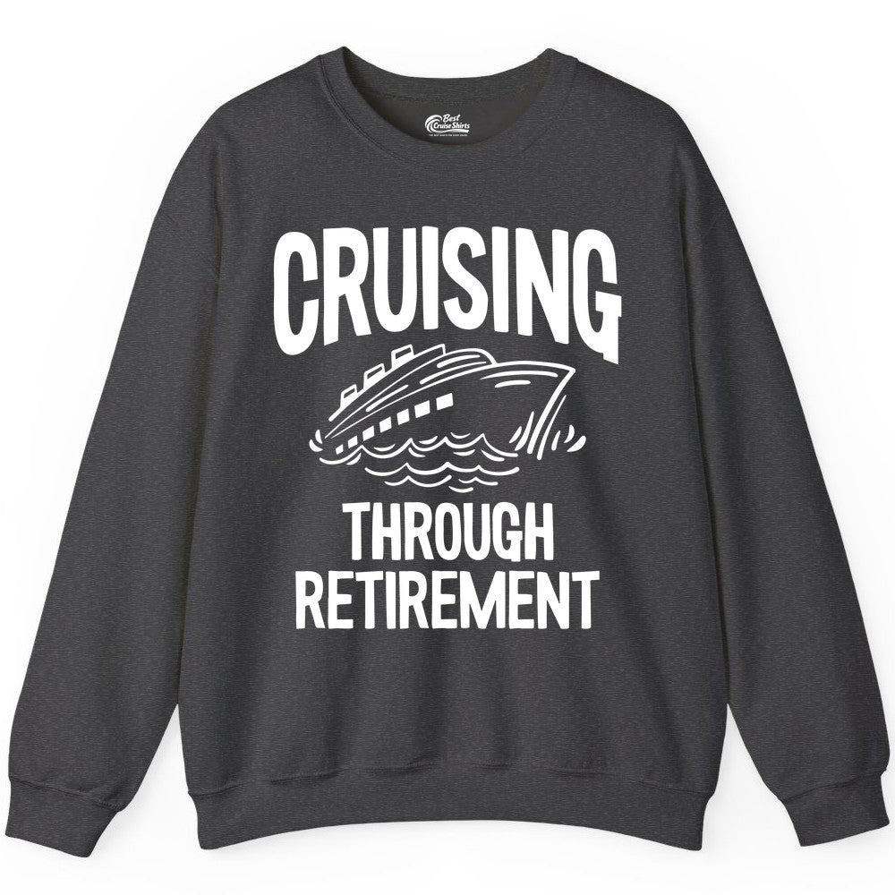 Cruising Through Retirement Shirt - Funny Retiree Cruise Gift Apparel (Sweatshirt) in Dark Heather - Cruising Through Retirement Nautical Humor Cruise Ship Shirt