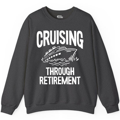 Cruising Through Retirement Shirt - Funny Retiree Cruise Gift Apparel (Sweatshirt) in Dark Heather - Cruising Through Retirement Nautical Humor Cruise Ship Shirt