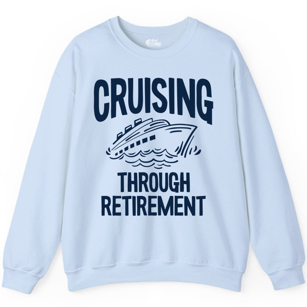 Cruising Through Retirement Shirt - Funny Retiree Cruise Gift Apparel (Sweatshirt) in Light Blue - Cruising Through Retirement Nautical Humor Cruise Ship Shirt