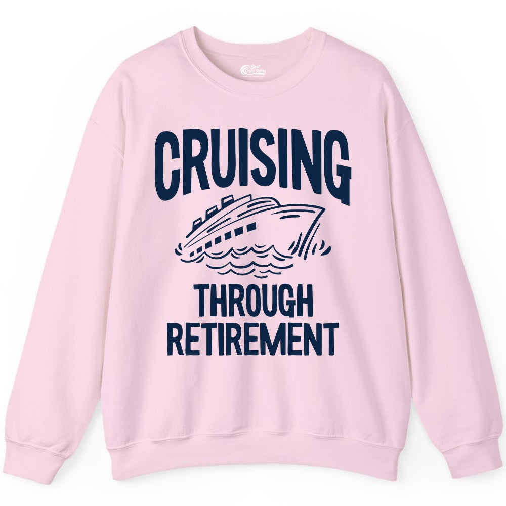Cruising Through Retirement Shirt - Funny Retiree Cruise Gift Apparel (Sweatshirt) in Light Pink - Cruising Through Retirement Nautical Humor Cruise Ship Shirt