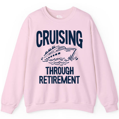 Cruising Through Retirement Shirt - Funny Retiree Cruise Gift Apparel (Sweatshirt) in Light Pink - Cruising Through Retirement Nautical Humor Cruise Ship Shirt